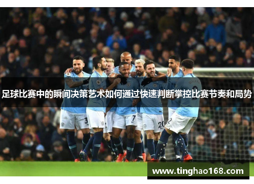 足球比赛中的瞬间决策艺术如何通过快速判断掌控比赛节奏和局势