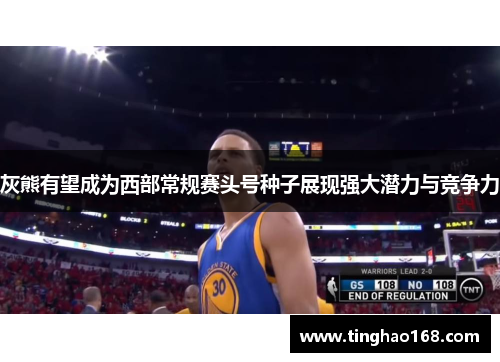 灰熊有望成为西部常规赛头号种子展现强大潜力与竞争力